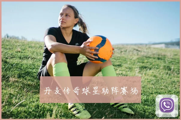 丹麦传奇球星助阵赛场
